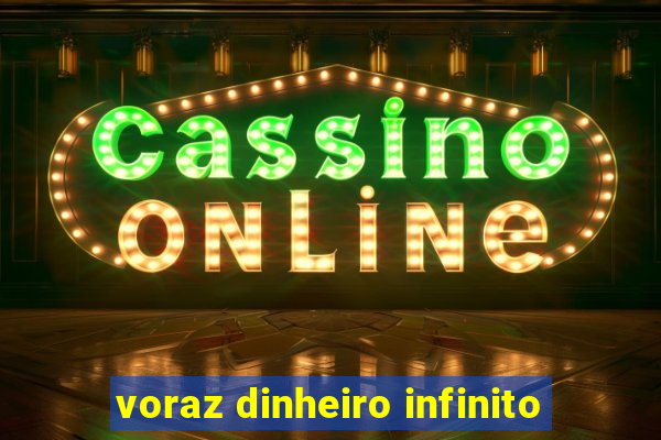 voraz dinheiro infinito